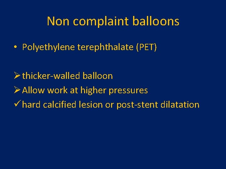 Non complaint balloons • Polyethylene terephthalate (PET) Ø thicker-walled balloon Ø Allow work at