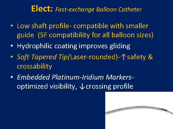 Elect: Fast-exchange Balloon Catheter • Low shaft profile- compatible with smaller guide (5 F
