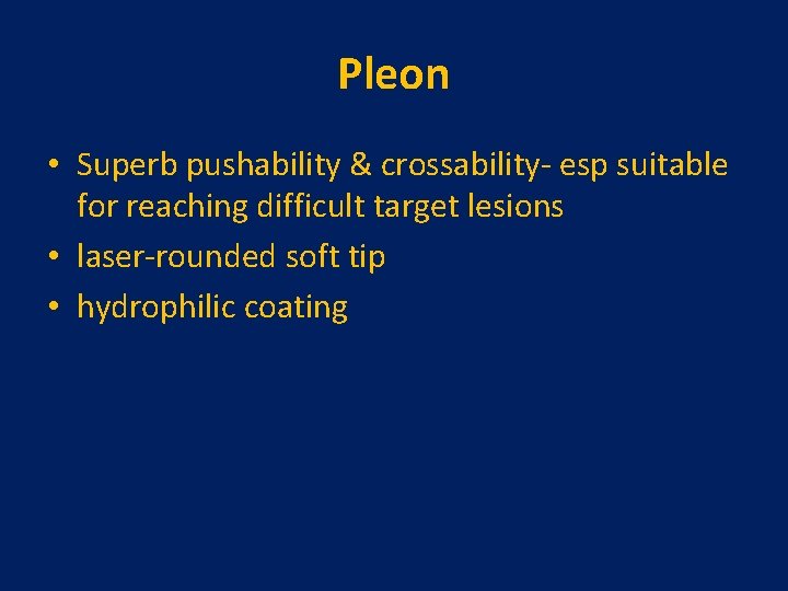 Pleon • Superb pushability & crossability- esp suitable for reaching difficult target lesions •