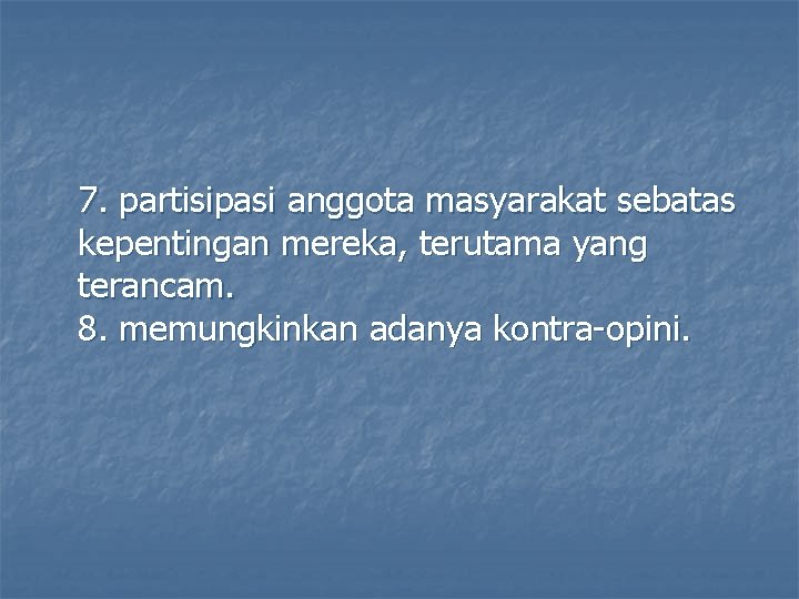 7. partisipasi anggota masyarakat sebatas kepentingan mereka, terutama yang terancam. 8. memungkinkan adanya kontra-opini.