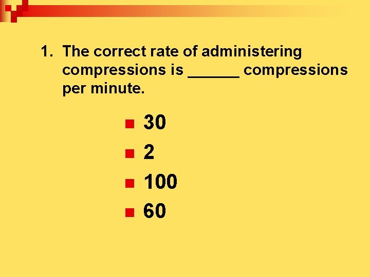 1. The correct rate of administering compressions is ______ compressions per minute. n n