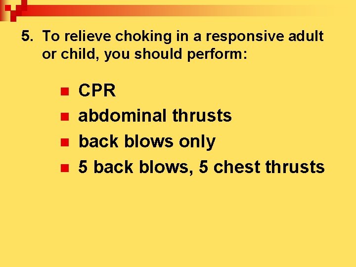 5. To relieve choking in a responsive adult or child, you should perform: n