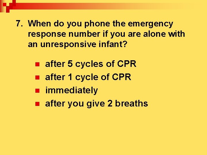 7. When do you phone the emergency response number if you are alone with