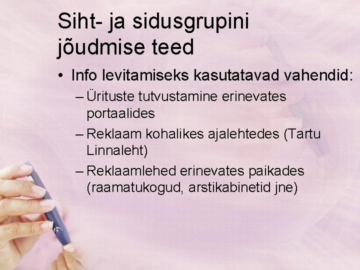 Siht- ja sidusgrupini jõudmise teed • Info levitamiseks kasutatavad vahendid: – Ürituste tutvustamine erinevates