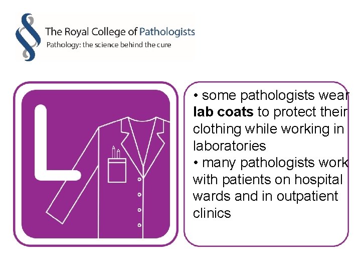  • some pathologists wear lab coats to protect their clothing while working in