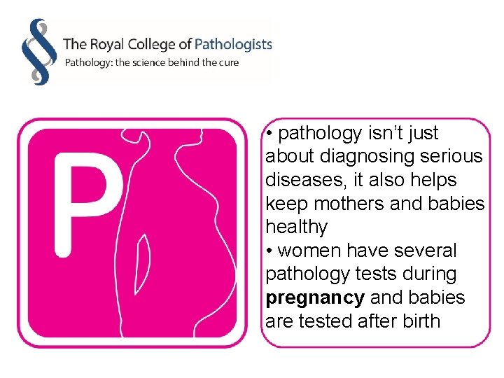  • pathology isn’t just about diagnosing serious diseases, it also helps keep mothers