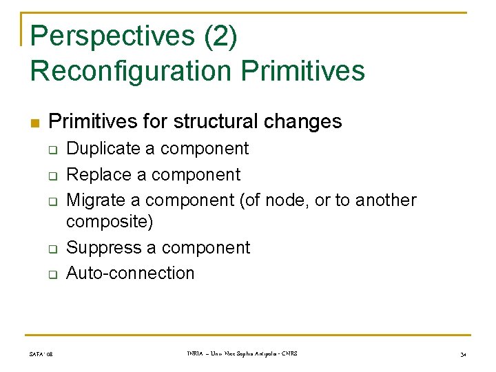 Perspectives (2) Reconfiguration Primitives for structural changes q q q SAFA’ 08 Duplicate a