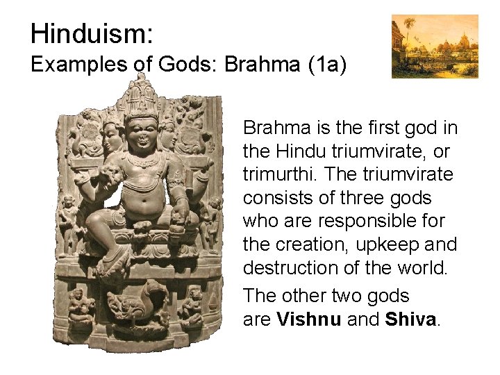 Hinduism: Examples of Gods: Brahma (1 a) Brahma is the first god in the