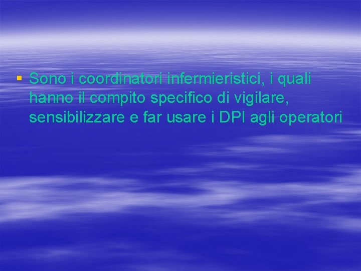 § Sono i coordinatori infermieristici, i quali hanno il compito specifico di vigilare, sensibilizzare