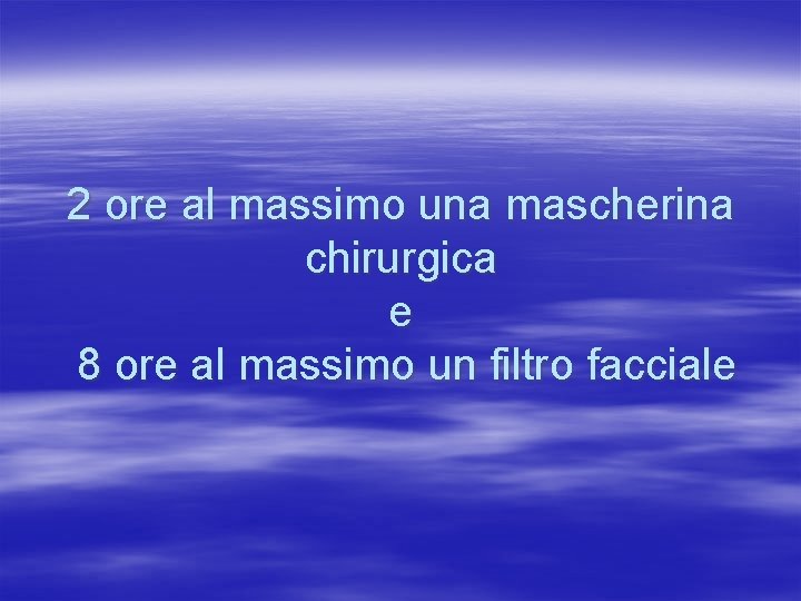 2 ore al massimo una mascherina chirurgica e 8 ore al massimo un filtro