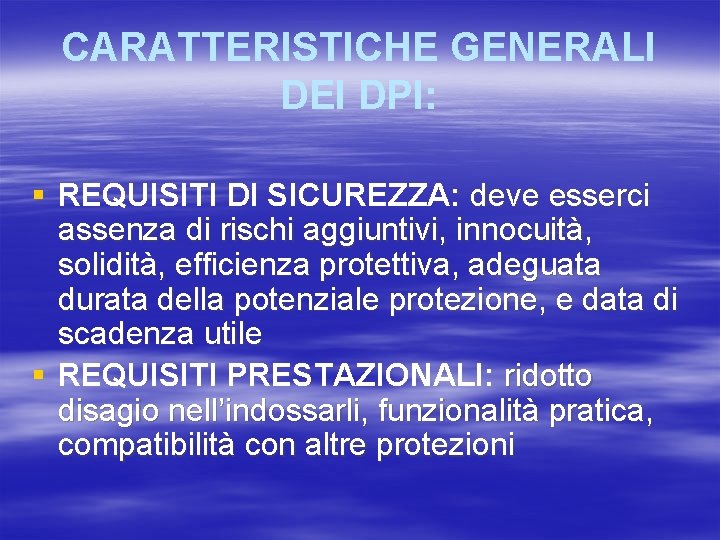 CARATTERISTICHE GENERALI DEI DPI: § REQUISITI DI SICUREZZA: deve esserci assenza di rischi aggiuntivi,