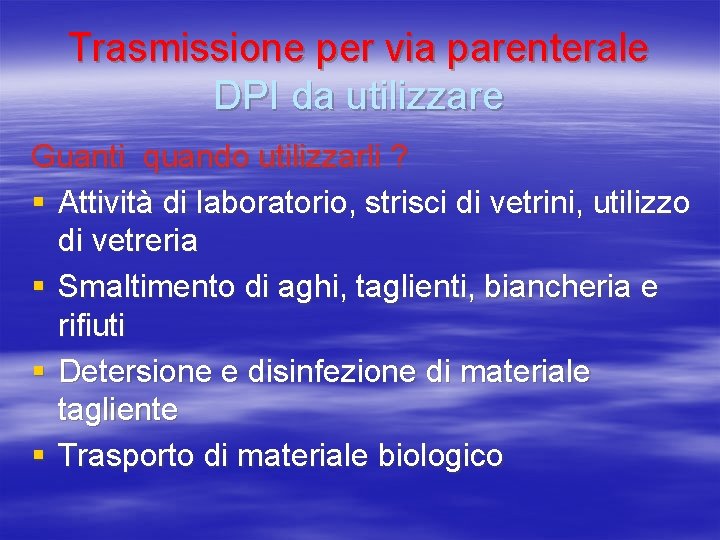 Trasmissione per via parenterale DPI da utilizzare Guanti quando utilizzarli ? § Attività di