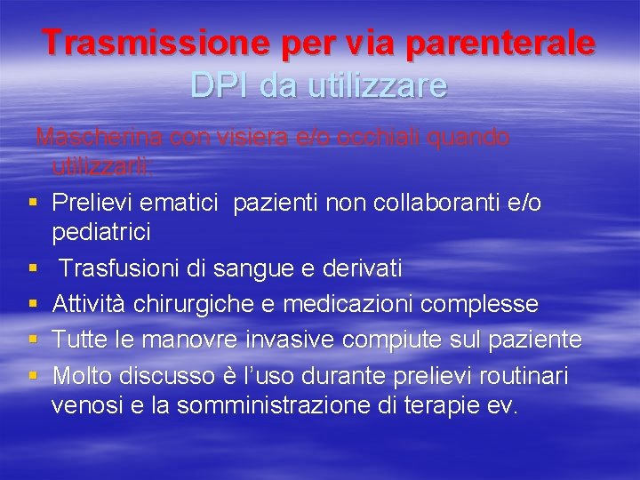 Trasmissione per via parenterale DPI da utilizzare Mascherina con visiera e/o occhiali quando utilizzarli: