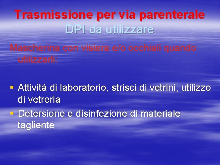 Trasmissione per via parenterale DPI da utilizzare Mascherina con visiera e/o occhiali quando utilizzarli: