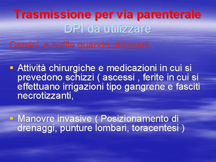 Trasmissione per via parenterale DPI da utilizzare Camici, e cuffie quando utilizzarli : §