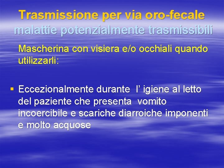 Trasmissione per via oro-fecale malattie potenzialmente trasmissibili Mascherina con visiera e/o occhiali quando utilizzarli: