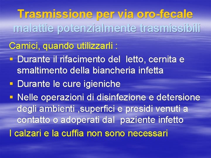 Trasmissione per via oro-fecale malattie potenzialmente trasmissibili Camici, quando utilizzarli : § Durante il