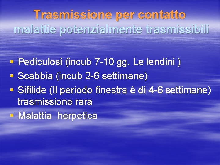 Trasmissione per contatto malattie potenzialmente trasmissibili § § § Pediculosi (incub 7 -10 gg.