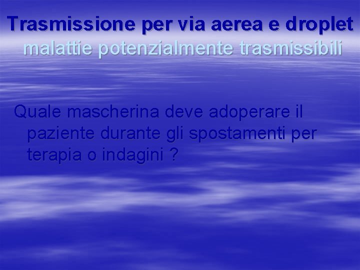 Trasmissione per via aerea e droplet malattie potenzialmente trasmissibili Quale mascherina deve adoperare il