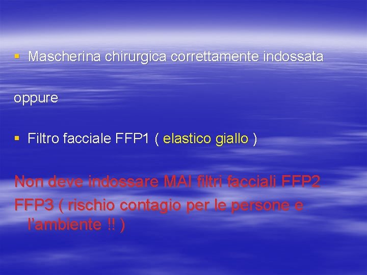 § Mascherina chirurgica correttamente indossata oppure § Filtro facciale FFP 1 ( elastico giallo