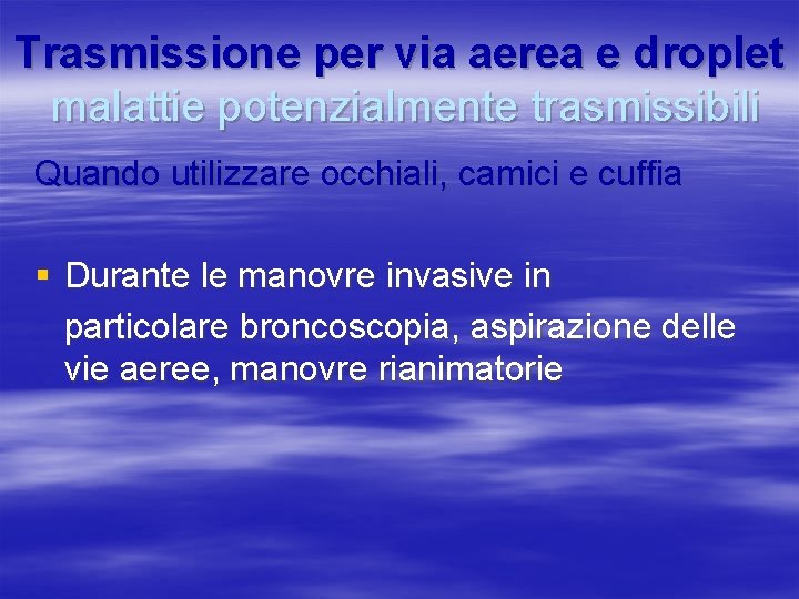 Trasmissione per via aerea e droplet malattie potenzialmente trasmissibili Quando utilizzare occhiali, camici e