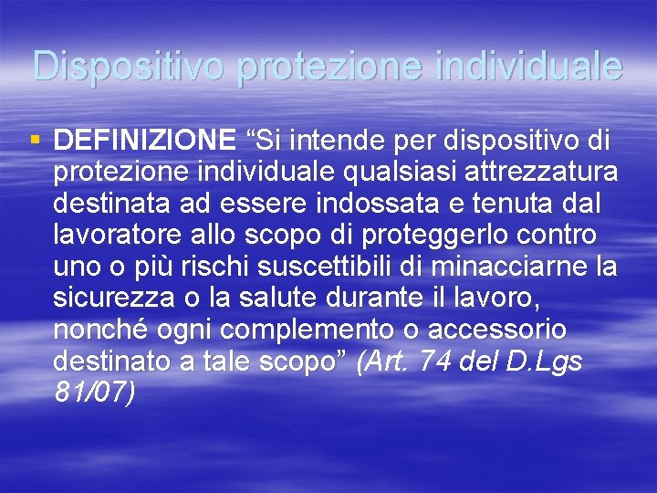 Dispositivo protezione individuale § DEFINIZIONE “Si intende per dispositivo di protezione individuale qualsiasi attrezzatura