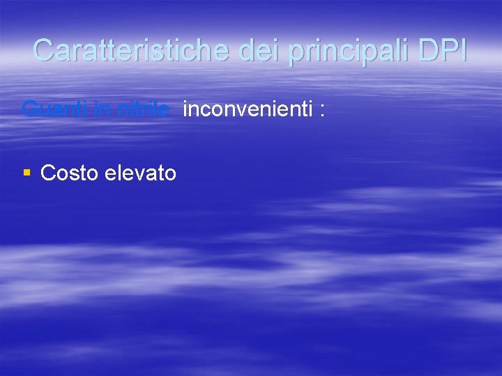 Caratteristiche dei principali DPI Guanti in nitrile inconvenienti : § Costo elevato 