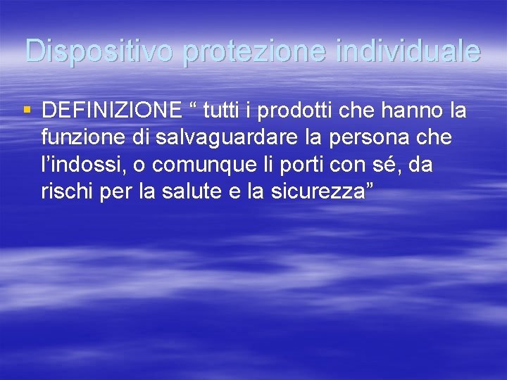 Dispositivo protezione individuale § DEFINIZIONE “ tutti i prodotti che hanno la funzione di