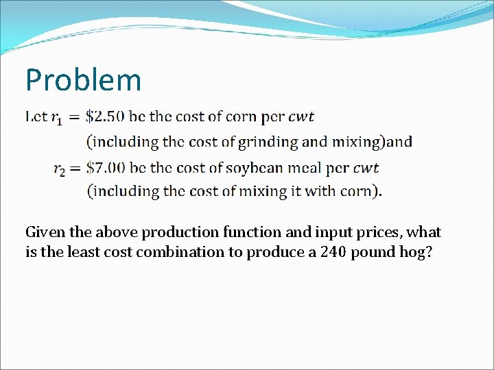 Problem Given the above production function and input prices, what is the least combination