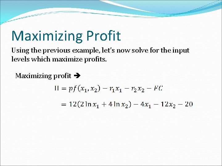 Maximizing Profit Using the previous example, let’s now solve for the input levels which