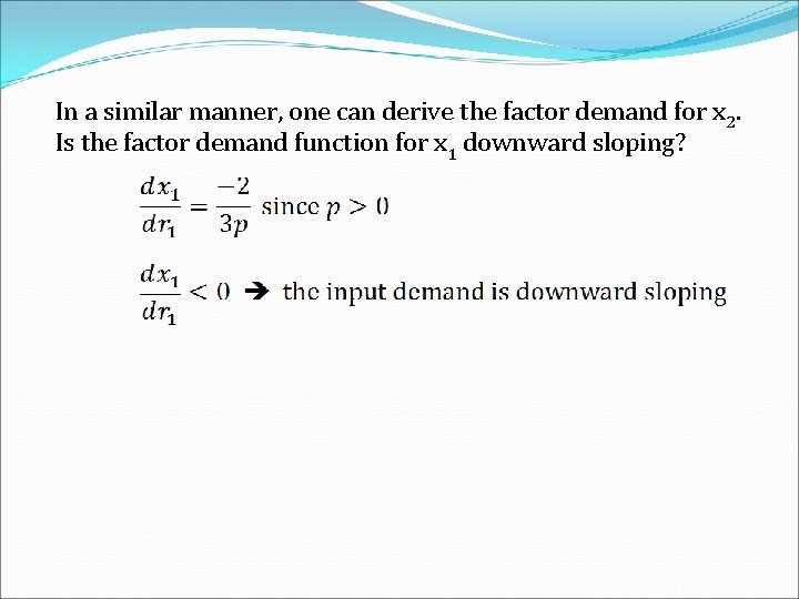 In a similar manner, one can derive the factor demand for x 2. Is
