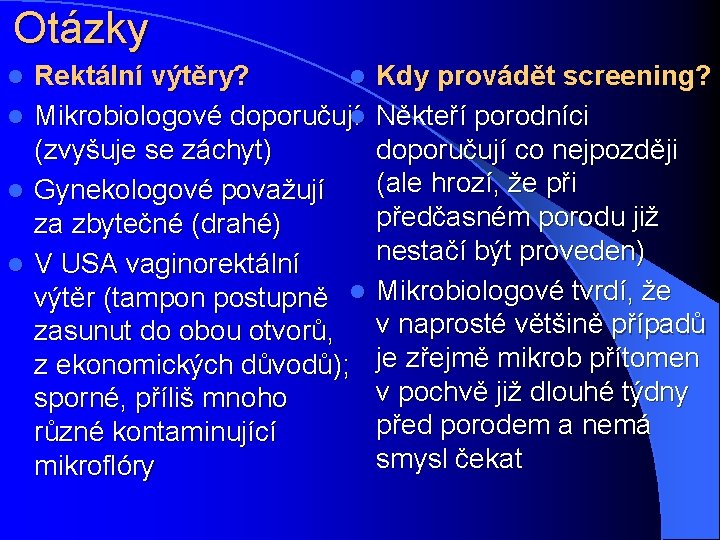 Otázky Rektální výtěry? l Kdy provádět screening? l Mikrobiologové doporučují l Někteří porodníci (zvyšuje