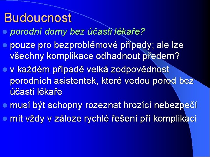 Budoucnost l porodní domy bez účasti lékaře? l pouze pro bezproblémové případy; ale lze