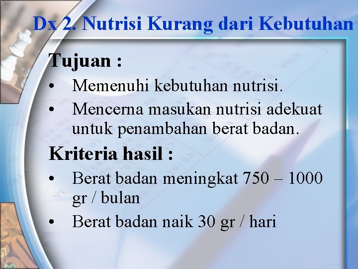 Dx 2. Nutrisi Kurang dari Kebutuhan Tujuan : • Memenuhi kebutuhan nutrisi. • Mencerna