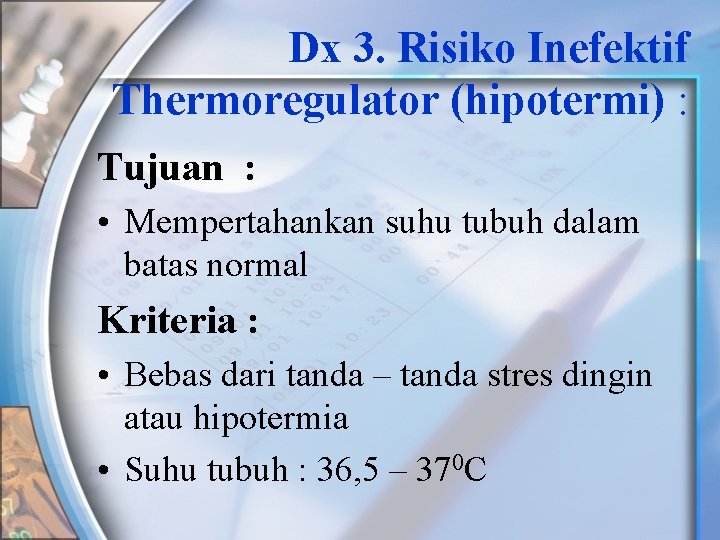 Dx 3. Risiko Inefektif Thermoregulator (hipotermi) : Tujuan : • Mempertahankan suhu tubuh dalam