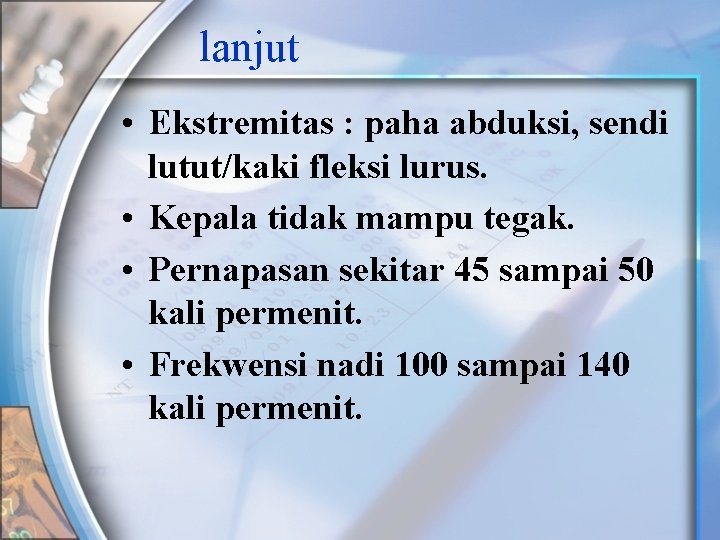 lanjut • Ekstremitas : paha abduksi, sendi lutut/kaki fleksi lurus. • Kepala tidak mampu