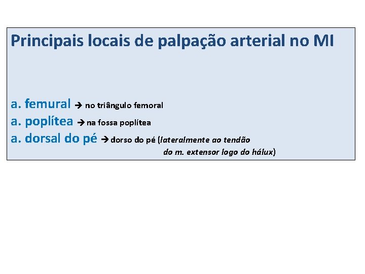 Principais locais de palpação arterial no MI a. femural no triângulo femoral a. poplítea