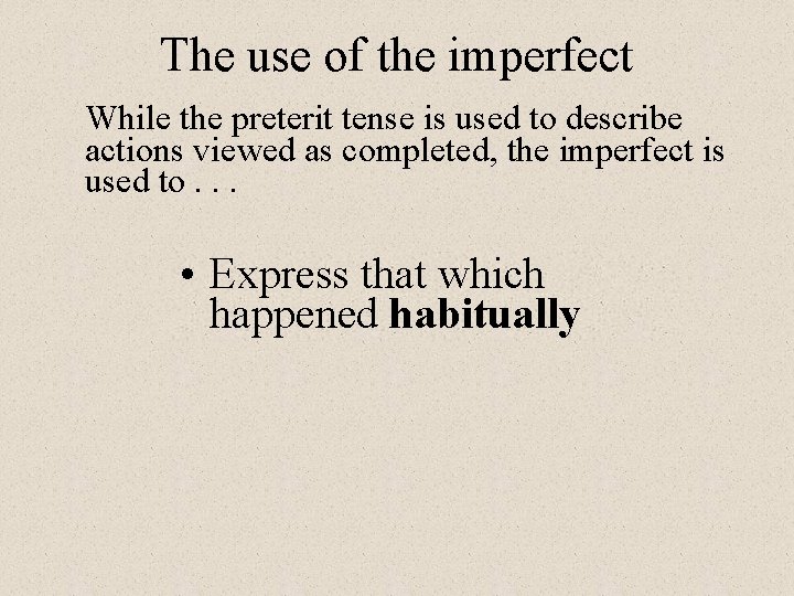 The use of the imperfect While the preterit tense is used to describe actions