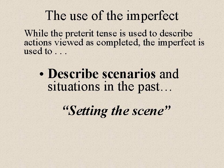 The use of the imperfect While the preterit tense is used to describe actions