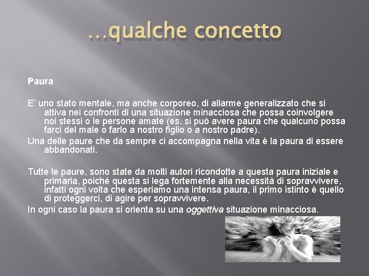 …qualche concetto Paura E’ uno stato mentale, ma anche corporeo, di allarme generalizzato che