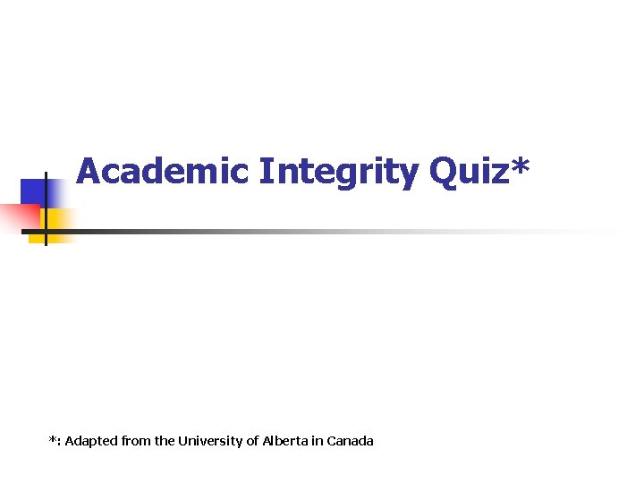 Academic Integrity Quiz* *: Adapted from the University of Alberta in Canada 