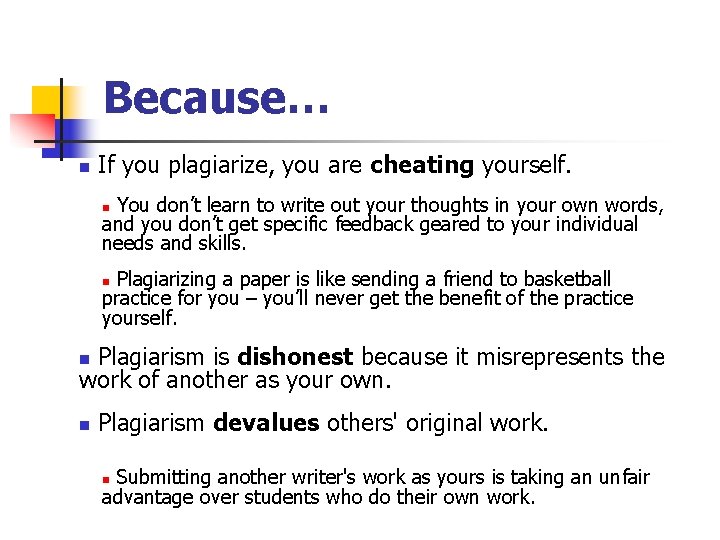 Because… n If you plagiarize, you are cheating yourself. You don’t learn to write