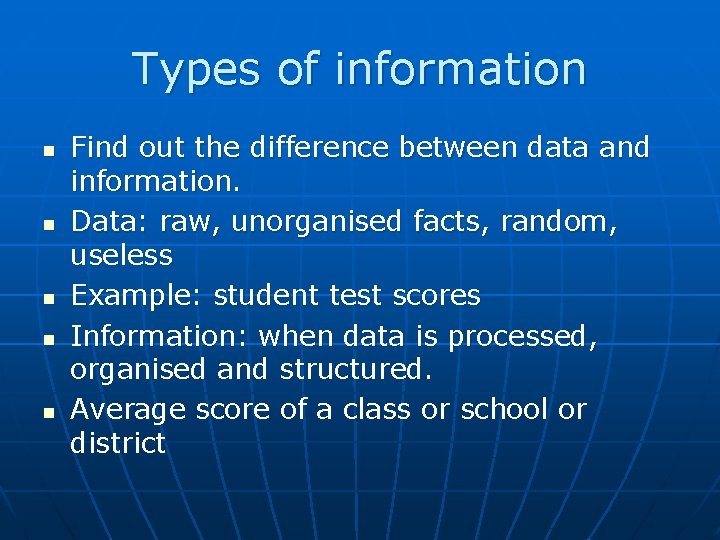 Types of information n n Find out the difference between data and information. Data: