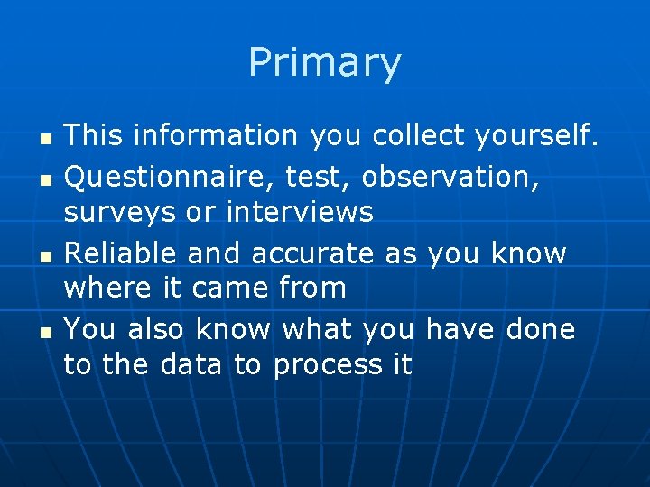 Primary n n This information you collect yourself. Questionnaire, test, observation, surveys or interviews