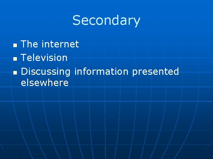 Secondary n n n The internet Television Discussing information presented elsewhere 