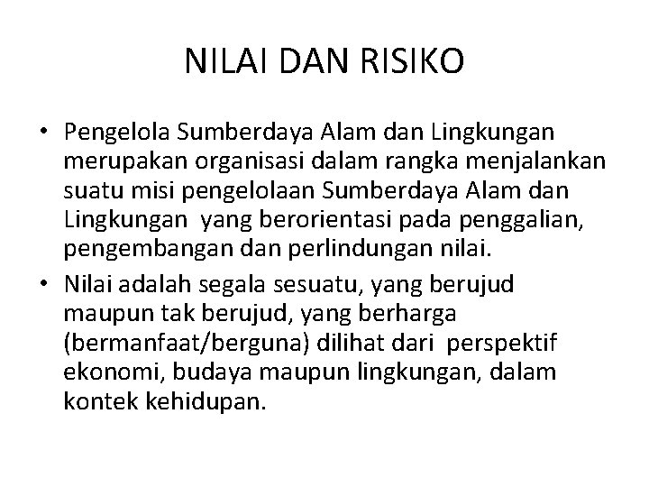 NILAI DAN RISIKO • Pengelola Sumberdaya Alam dan Lingkungan merupakan organisasi dalam rangka menjalankan