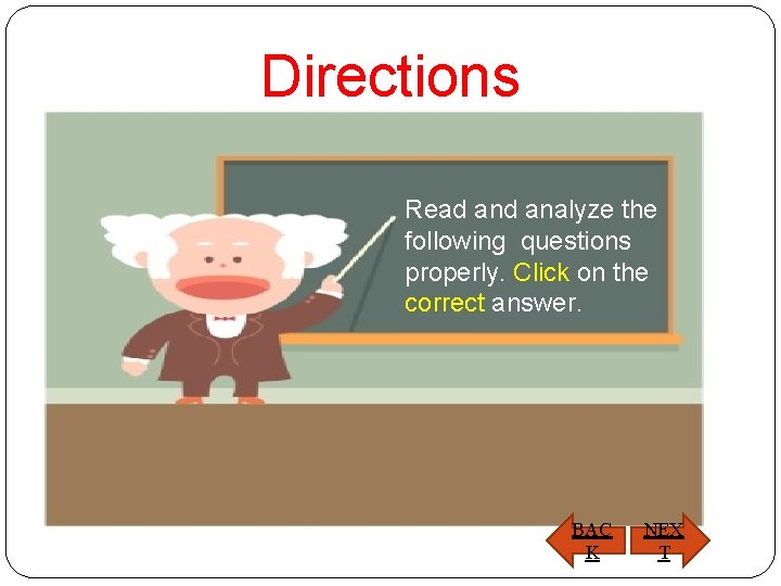 Directions Read analyze the following questions properly. Click on the correct answer. BAC K