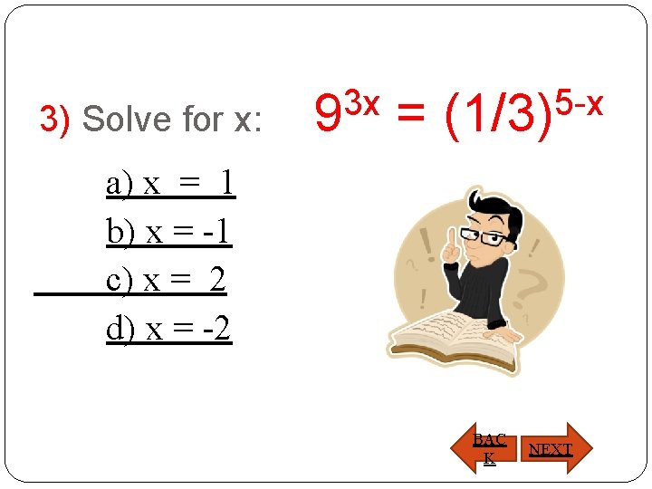 3) Solve for x: 3 x 9 = 5 -x (1/3) a) x =