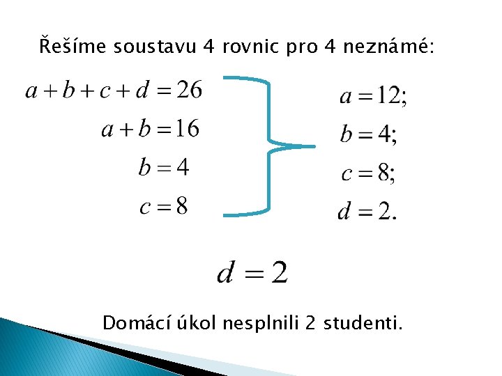 Řešíme soustavu 4 rovnic pro 4 neznámé: Domácí úkol nesplnili 2 studenti. 
