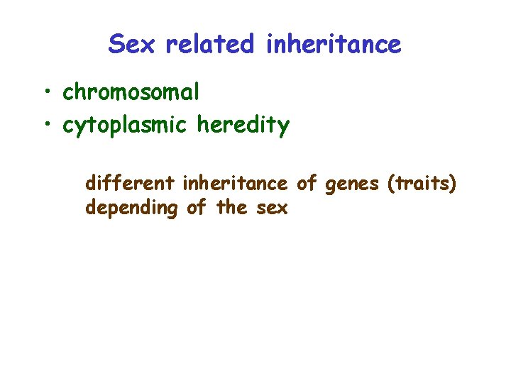 Sex related inheritance • chromosomal • cytoplasmic heredity different inheritance of genes (traits) depending